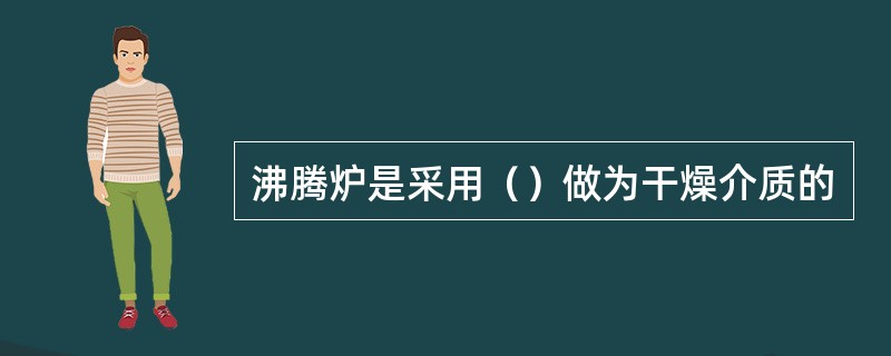 沸腾炉是采用（）做为干燥介质的