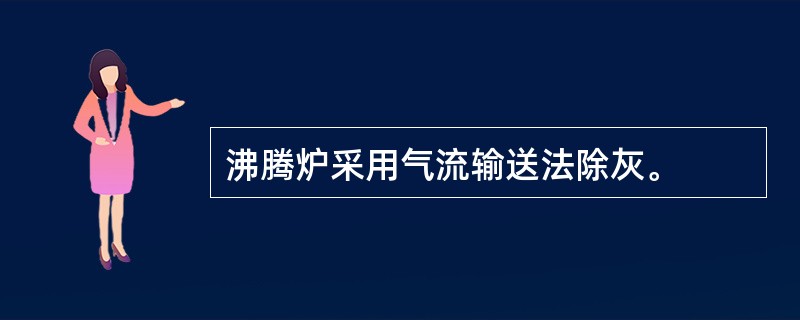 沸腾炉采用气流输送法除灰。