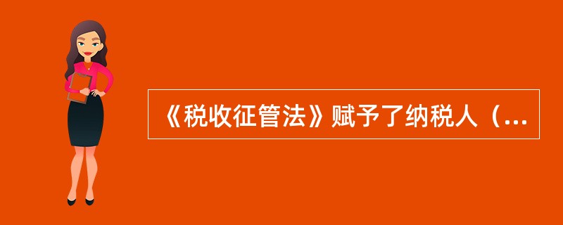 《税收征管法》赋予了纳税人（）权利。