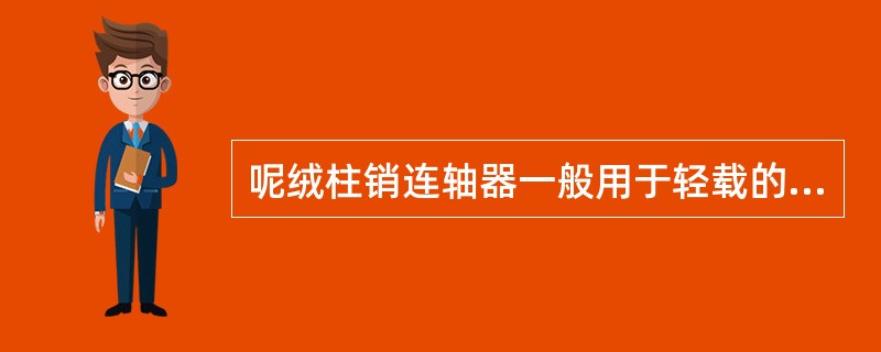 呢绒柱销连轴器一般用于轻载的传动中。