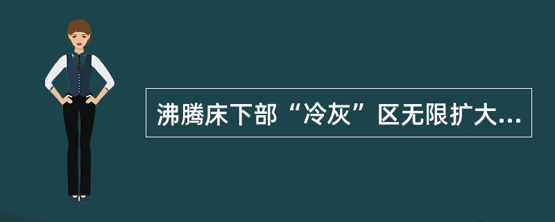 沸腾床下部“冷灰”区无限扩大，会导致整个沸腾层温度（）