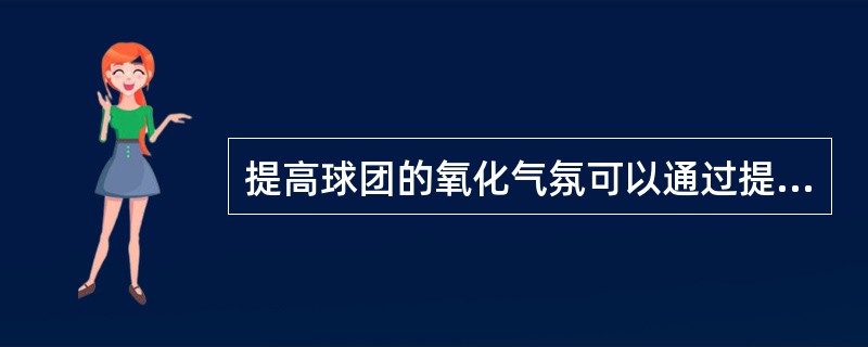 提高球团的氧化气氛可以通过提高过剩空气系数方法来达到。