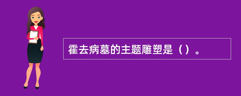 霍去病墓的主题雕塑是（）。