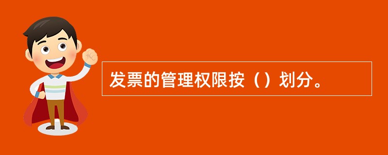 发票的管理权限按（）划分。