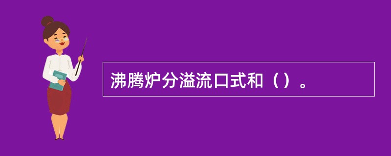 沸腾炉分溢流口式和（）。