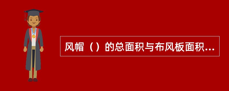 风帽（）的总面积与布风板面积的比值，被称为风帽的（）。