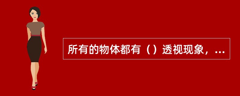 所有的物体都有（）透视现象，生活中常见的透视现象还有近高远矮、近长远短、近宽远窄