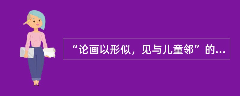 “论画以形似，见与儿童邻”的理论是宋代著名文人（）提出的。