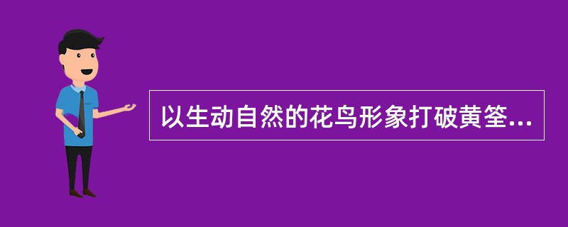 以生动自然的花鸟形象打破黄筌画风对宫廷绘画垄断的北宋画家是（）