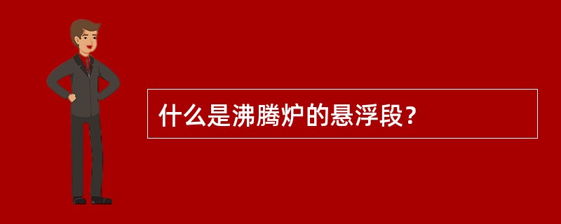 什么是沸腾炉的悬浮段？