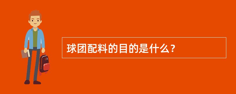 球团配料的目的是什么？