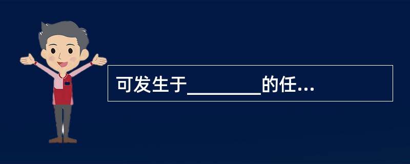 可发生于________的任何部位，包括来自_______、________、_