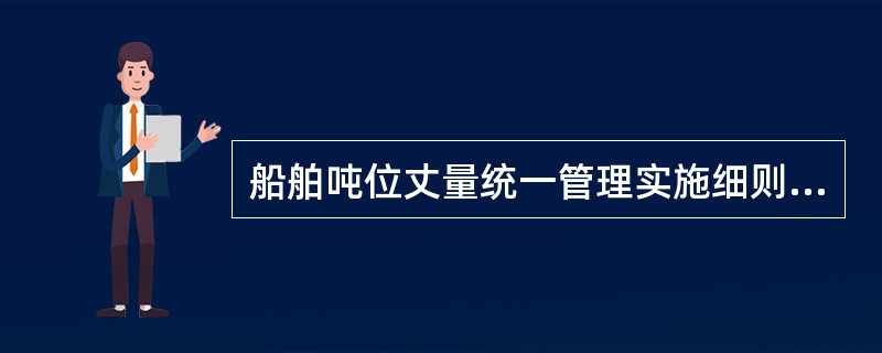 船舶吨位丈量统一管理实施细则从（）年（）月（）日起实施？