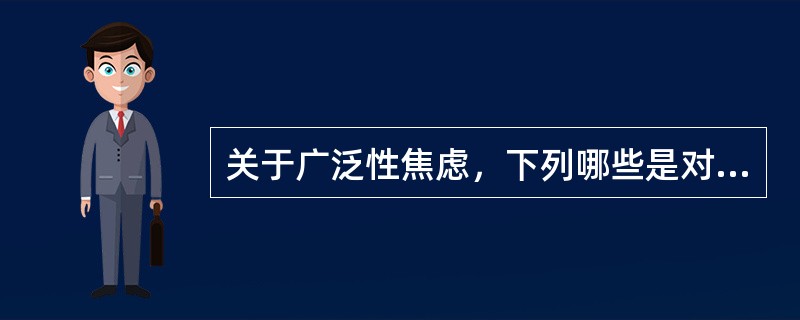 关于广泛性焦虑，下列哪些是对的()