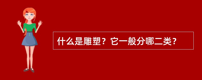 什么是雕塑？它一般分哪二类？