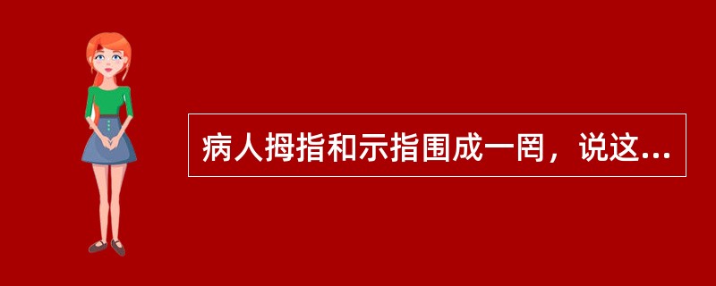 病人拇指和示指围成一罔，说这表示大家都团结一致，这是（）