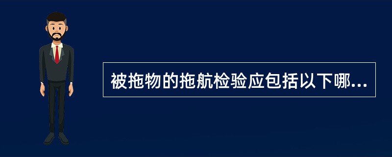 被拖物的拖航检验应包括以下哪个项目？（）