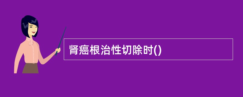 肾癌根治性切除时()