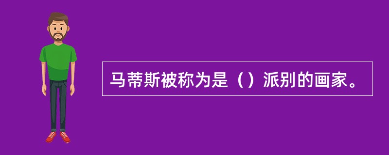 马蒂斯被称为是（）派别的画家。