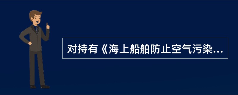 对持有《海上船舶防止空气污染证书》的船舶进行年度检验时，应核查船舶的燃油供应单，