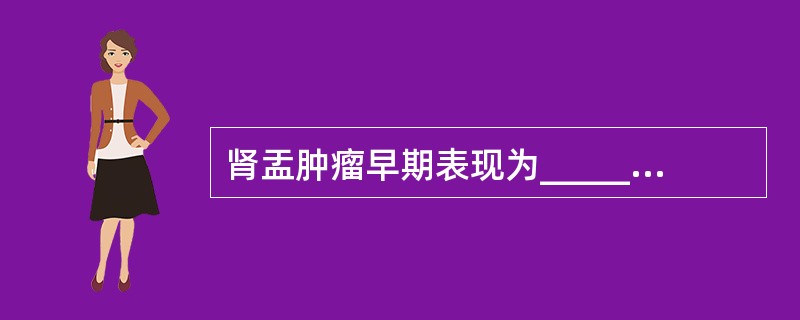肾盂肿瘤早期表现为________________。尿路造影片示肾盂内_____