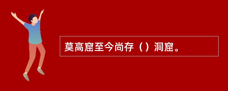 莫高窟至今尚存（）洞窟。