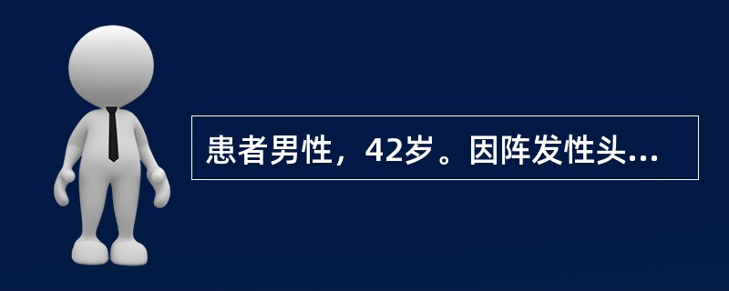 患者男性，42岁。因阵发性头痛、心慌、出汗10年，步态不稳、视力下降2年就诊。患