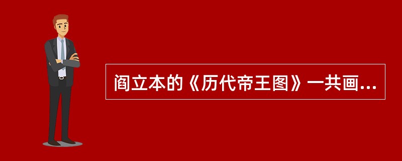 阎立本的《历代帝王图》一共画了（）个封建帝王的形象。