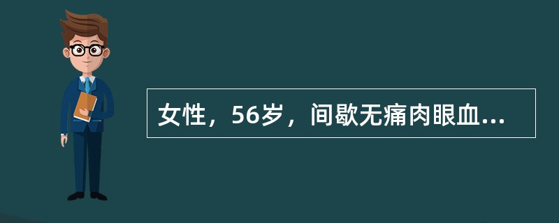 女性，56岁，间歇无痛肉眼血尿3个月余。查体未发现异常。B超检查提示&ldquo