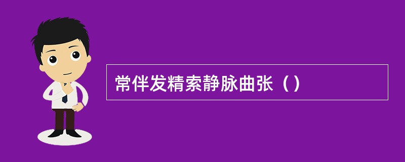 常伴发精索静脉曲张（）