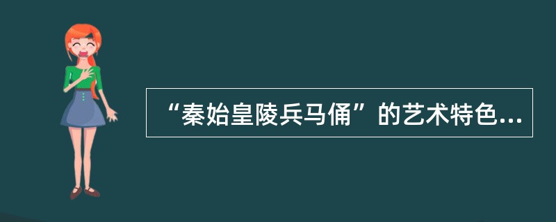 “秦始皇陵兵马俑”的艺术特色如何？