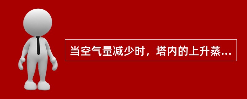 当空气量减少时，塔内的上升蒸气量及回流液量均减少，回流比（）