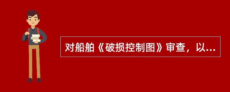 对船舶《破损控制图》审查，以下的认识不正确的是：（）