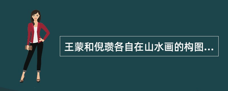 王蒙和倪瓒各自在山水画的构图和技法方面有何特色？