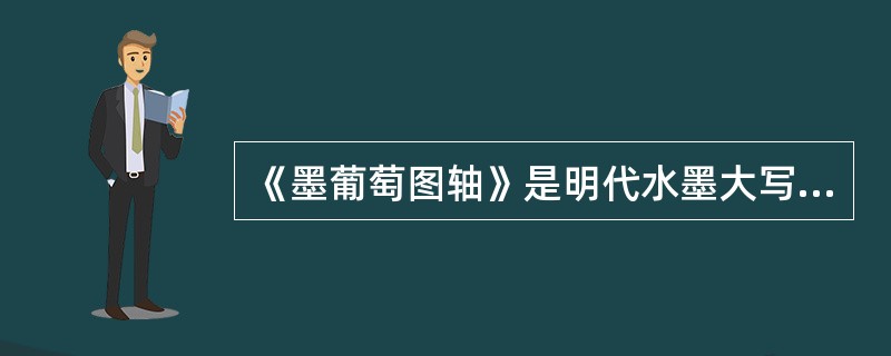 《墨葡萄图轴》是明代水墨大写意花鸟画大师（）的代表作。