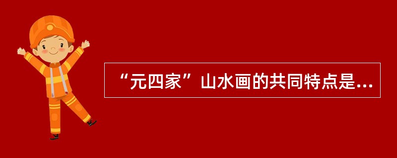 “元四家”山水画的共同特点是什么？怎么评价文人画艺术？