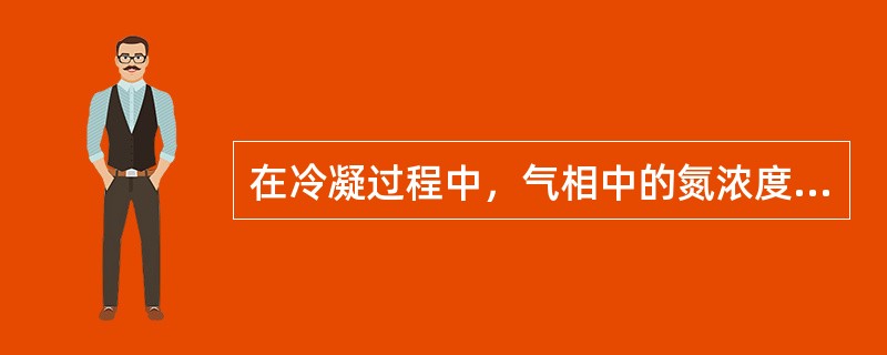 在冷凝过程中，气相中的氮浓度始终（）液相中的氮浓度。