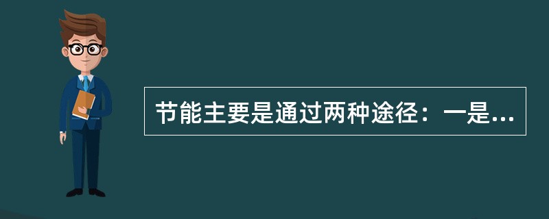 节能主要是通过两种途径：一是（），二是（）。