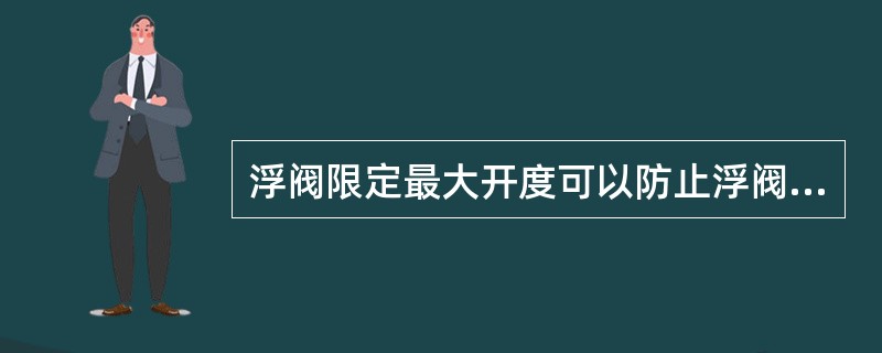 浮阀限定最大开度可以防止浮阀因为开度过大而引起的卡死。