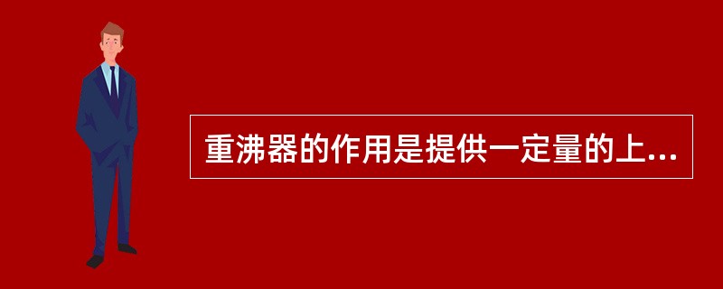 重沸器的作用是提供一定量的上升（）。