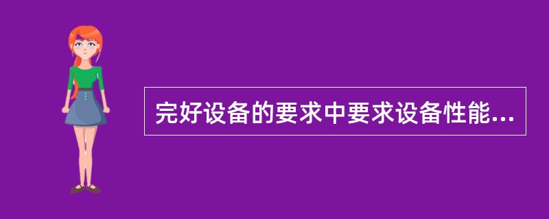 完好设备的要求中要求设备性能良好，机械设备能稳定地满足生产工艺要求，动力设备的功