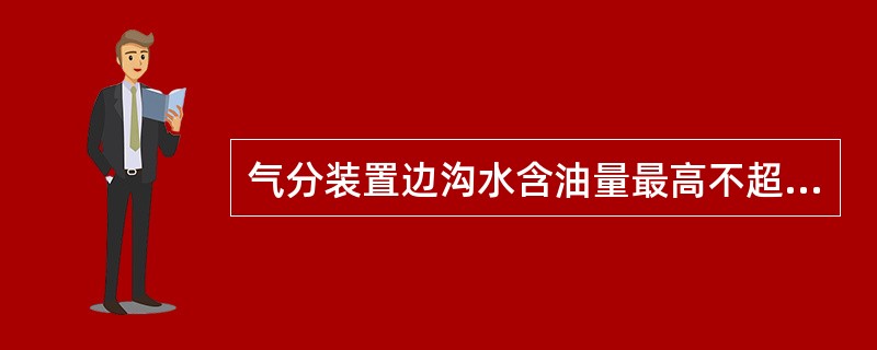 气分装置边沟水含油量最高不超过（）时，为符合环保要求。