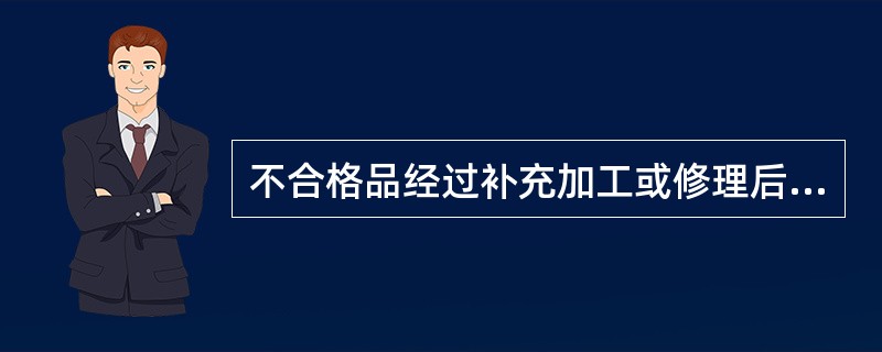 不合格品经过补充加工或修理后仍能合格使用的，称（）。