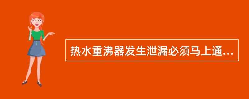 热水重沸器发生泄漏必须马上通知催化车间，同时将循环热水改出装置，避免对催化车间造