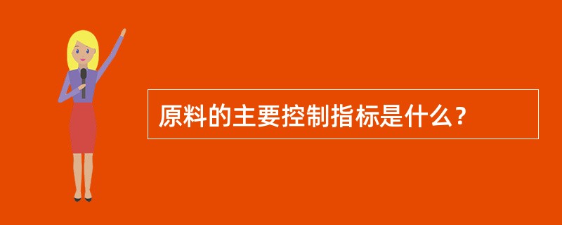 原料的主要控制指标是什么？