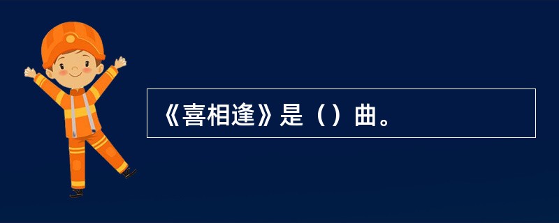 《喜相逢》是（）曲。