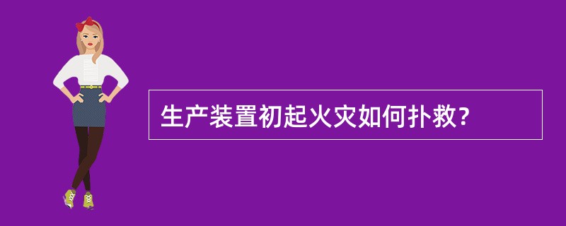 生产装置初起火灾如何扑救？