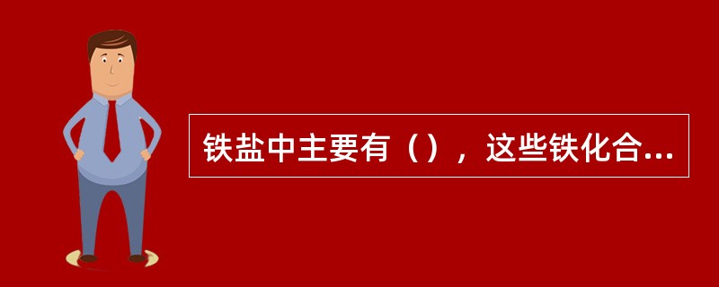 铁盐中主要有（），这些铁化合物会沉积在锅炉中成为水垢，引起腐蚀。