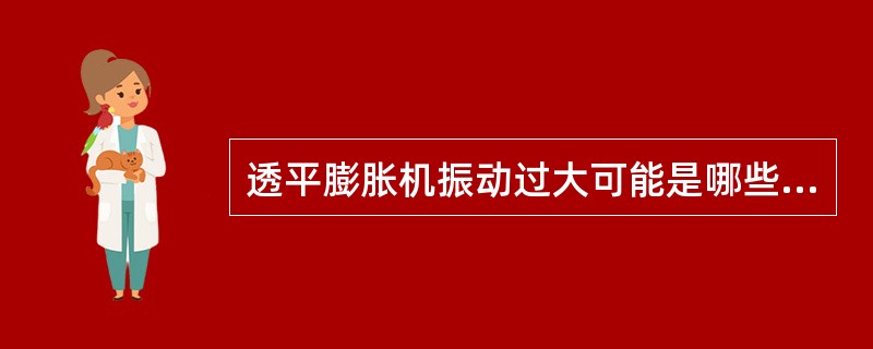 透平膨胀机振动过大可能是哪些原因造成？