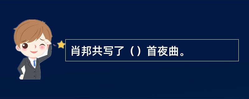 肖邦共写了（）首夜曲。